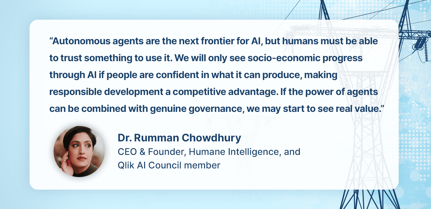 A quote card from from Dr. Rumman Chowdhury, CEO and Founder of Humane Intelligence “Autonomous agents are the next frontier for AI, but humans must be able to trust something to use it...”